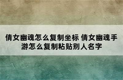 倩女幽魂怎么复制坐标 倩女幽魂手游怎么复制粘贴别人名字